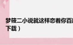 梦筱二小说就这样恋着你百度云（就这样恋着你梦筱二免费下载）