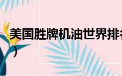 美国胜牌机油世界排名（美国胜牌机油怎么样）