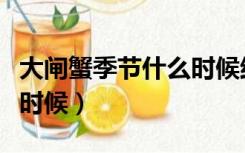 大闸蟹季节什么时候结束（大闸蟹季节是什么时候）