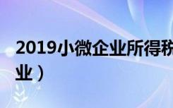 2019小微企业所得税优惠政策（2019小微企业）