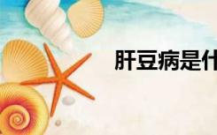 肝豆病是什么（肝豆）