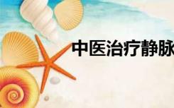 中医治疗静脉曲张的新方法