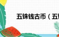 五铢钱古币（五铢钱古币价格表）