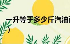 一升等于多少斤汽油百度（一升等于多少斤水）