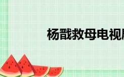 杨戬救母电视剧（杨戬救母）