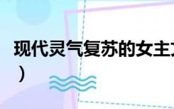 现代灵气复苏的女主文（现代灵气复苏类小说）