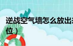逆战空气墙怎么放出来（逆战空气墙怎么卡定位）