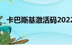 卡巴斯基激活码2022（卡巴斯基激活码2019）