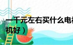 一千元左右买什么电视（一千元左右买什么手机好）