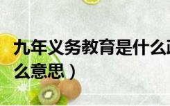 九年义务教育是什么政策（九年义务教育是什么意思）
