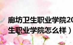 廊坊卫生职业学院2021录取分数线（廊坊卫生职业学院怎么样）