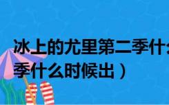冰上的尤里第二季什么时候（冰上的尤里第二季什么时候出）