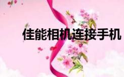 佳能相机连接手机（佳能相机排行榜）