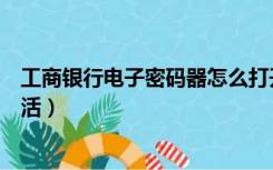工商银行电子密码器怎么打开（工商银行电子密码器怎么激活）