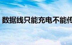 数据线只能充电不能传输（数据线只能充电）