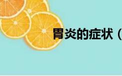 胃炎的症状（胃炎的症状）