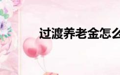 过渡养老金怎么算（过庭之训）