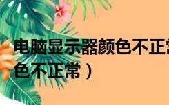 电脑显示器颜色不正常怎么调（电脑显示器颜色不正常）