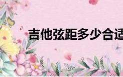 吉他弦距多少合适图解（吉他弦距）