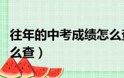 往年的中考成绩怎么查询（往年的中考成绩怎么查）