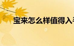 宝来怎么样值得入手吗（宝来怎么样）