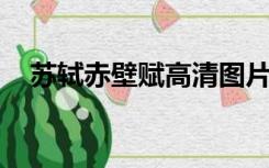 苏轼赤壁赋高清图片（苏轼 赤壁赋全文）