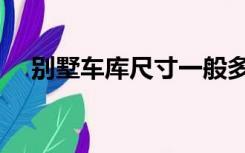 别墅车库尺寸一般多少（别墅车库尺寸）