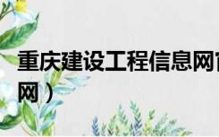 重庆建设工程信息网官网（重庆建设工程信息网）