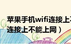 苹果手机wifi连接上不能上网（苹果手机wifi连接上不能上网）