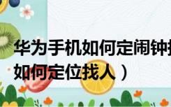 华为手机如何定闹钟换自定义铃声（华为手机如何定位找人）