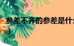 参差不齐的参差是什么意思（参差不齐的意思）