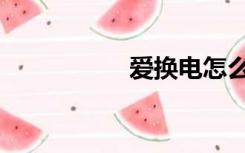 爱换电怎么样（爱换）