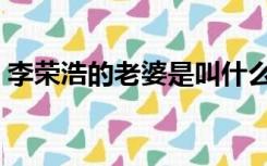 李荣浩的老婆是叫什么名字（李荣浩的老婆）