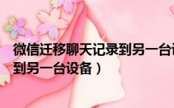 微信迁移聊天记录到另一台设备要多久（微信迁移聊天记录到另一台设备）