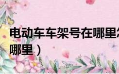 电动车车架号在哪里怎么看（电动车车架号在哪里）