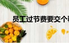 员工过节费要交个税吗（员工过节费）