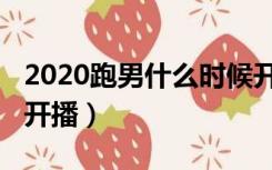 2020跑男什么时候开播（2020跑男什么时候开播）