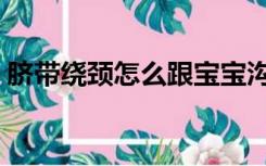 脐带绕颈怎么跟宝宝沟通（脐带绕颈怎么办）