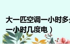 大一匹空调一小时多少度电视频（大一匹空调一小时几度电）