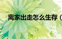 离家出走怎么生存（离家出走怎么生存）