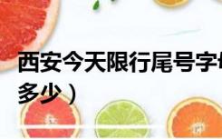 西安今天限行尾号字母（西安今天限行尾号是多少）