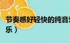 节奏感好轻快的纯音乐（节奏感好轻快的纯音乐）