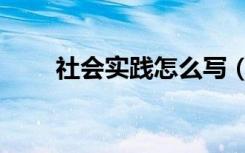 社会实践怎么写（社会实践怎么写）