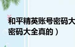 和平精英账号密码大全2022（和平精英账号密码大全真的）