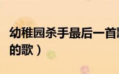 幼稚园杀手最后一首歌歌词（幼稚园杀手最快的歌）