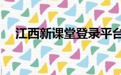 江西新课堂登录平台（江西新课堂登录）