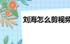 刘海怎么剪视频（刘海怎么剪）
