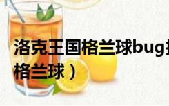 洛克王国格兰球bug技能怎么获得（洛克王国格兰球）