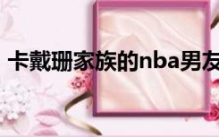卡戴珊家族的nba男友（卡戴珊家族的介绍）