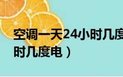 空调一天24小时几度电左右（空调一天24小时几度电）